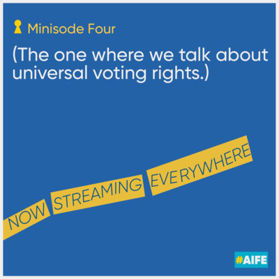 Minisode Four: The one where we talk about universal voting rights.